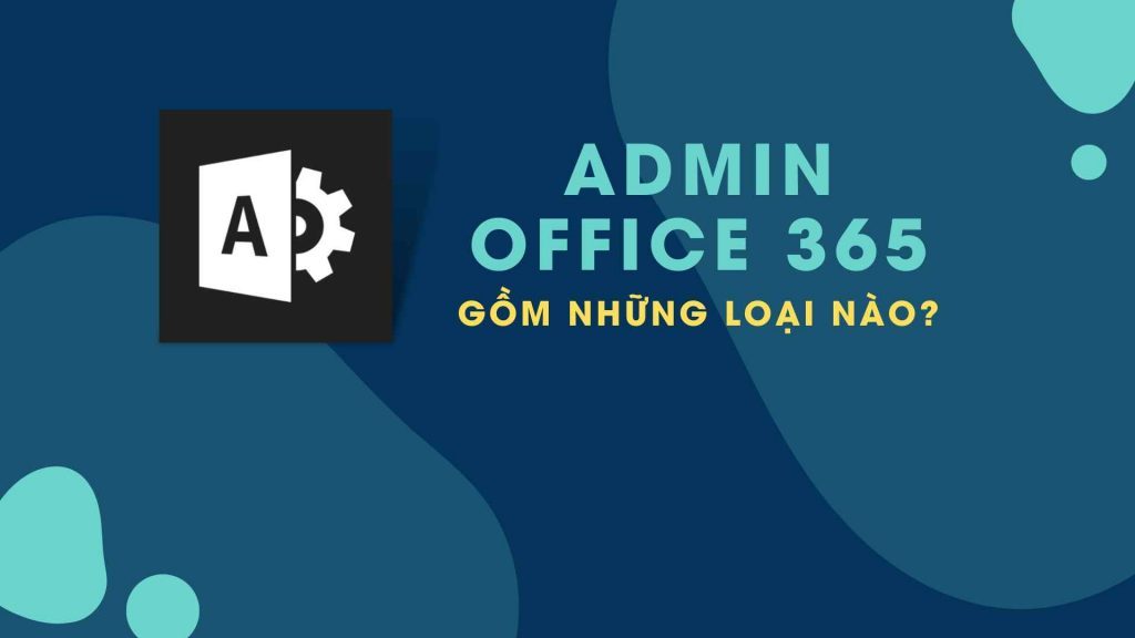 Admin Office 365 lifetime gồm những loại nào?